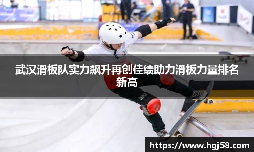武汉滑板队实力飙升再创佳绩助力滑板力量排名新高